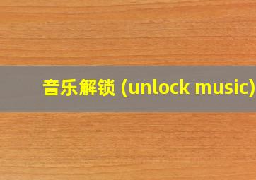 音乐解锁 (unlock music)